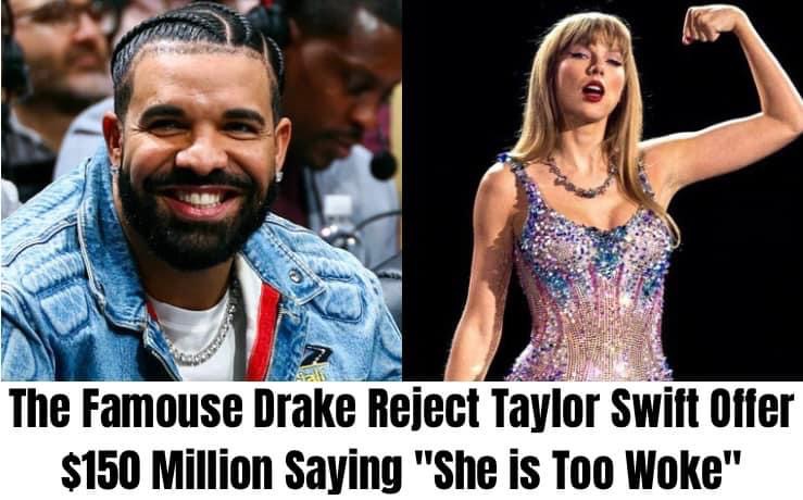 Breaking: The Famouse Drake Reject Taylor Swift Offer $150 Million Saying “She is Too Woke”